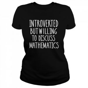 Introverted but willing to discuss mathematics  Classic Women's T-shirt