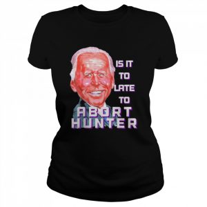 Is it to late to abort hunter Biden abortion  Classic Women's T-shirt