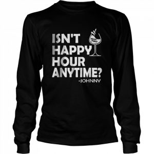 Isn’t Happy Hour Anytime Mega Pint Johnny Sarcastic Best T-Shirt Long Sleeved T-shirt