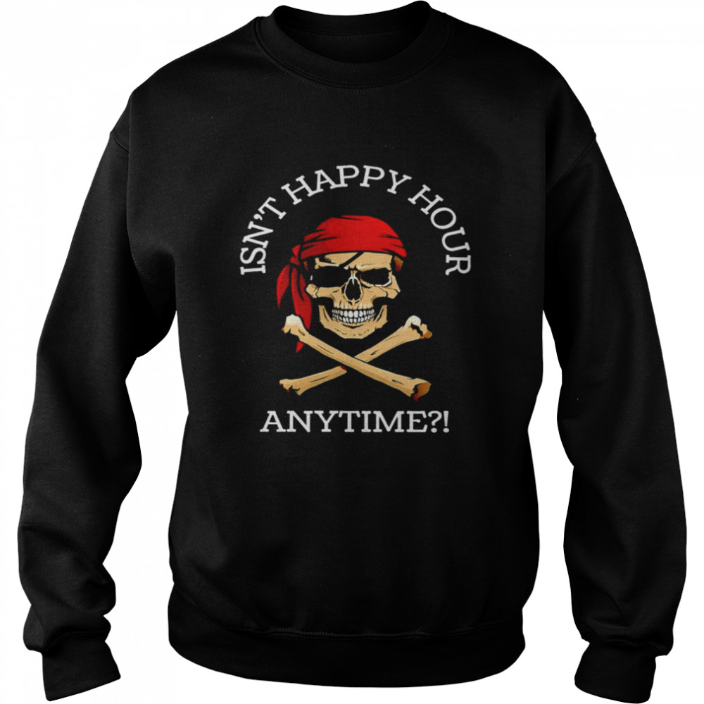 Isn’t happy hour anytime pirate skull  Unisex Sweatshirt