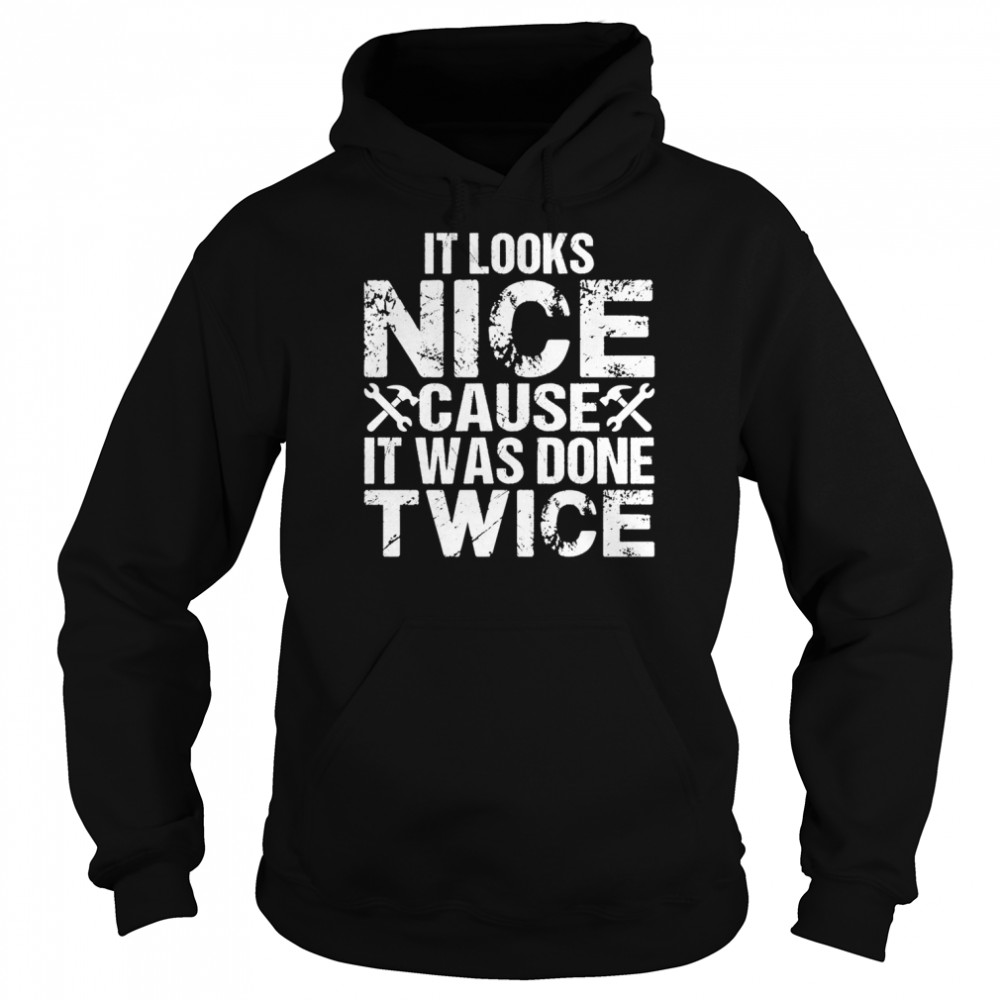 It Looks Nice Cause It Was Done Twice CNC Machinest Shirt Unisex Hoodie