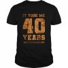 It Took Me 40 Years To Look This Good T-Shirt Classic Men's T-shirt