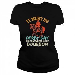 It must be derby day nice hat where is the bourbon fun horse  Classic Women's T-shirt