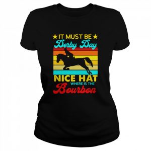 It must be derby day nice hat where is the bourbon vintage  Classic Women's T-shirt