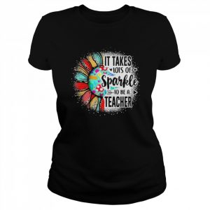 It take lots of sparkle to be a teacher with sunflower  Classic Women's T-shirt