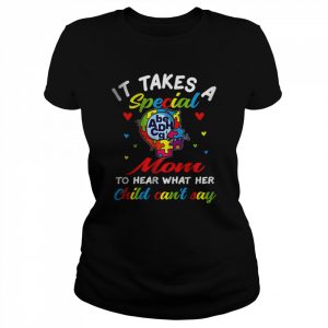 It takes a special mom to hear what her child can’t say T-Shirt Classic Women's T-shirt