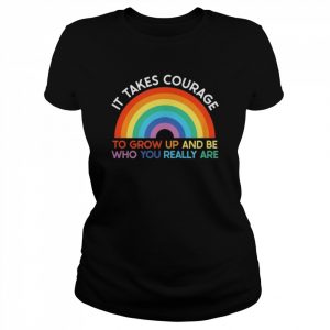 It takes courage to grow up and become who you really are Bi Shirt Classic Women's T-shirt