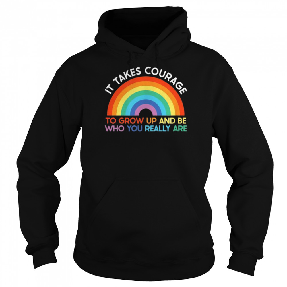 It takes courage to grow up and become who you really are Bi Shirt Unisex Hoodie