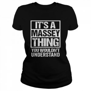 It’s A Massey Thing You Wouldn’t Understand Surname Name Shirt Classic Women's T-shirt