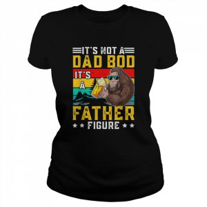 It’s Not A Dad Bod It’s A Father Figure Fathers Day 2022 T-Shirt Classic Women's T-shirt