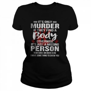 It’s Only Murder If They Find A Body Otherwise T-Shirt Classic Women's T-shirt