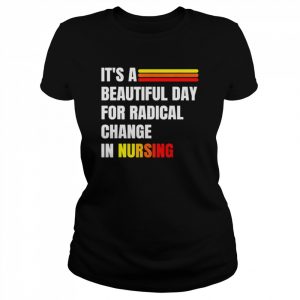 It’s a beautiful day for radical change in nursing  Classic Women's T-shirt