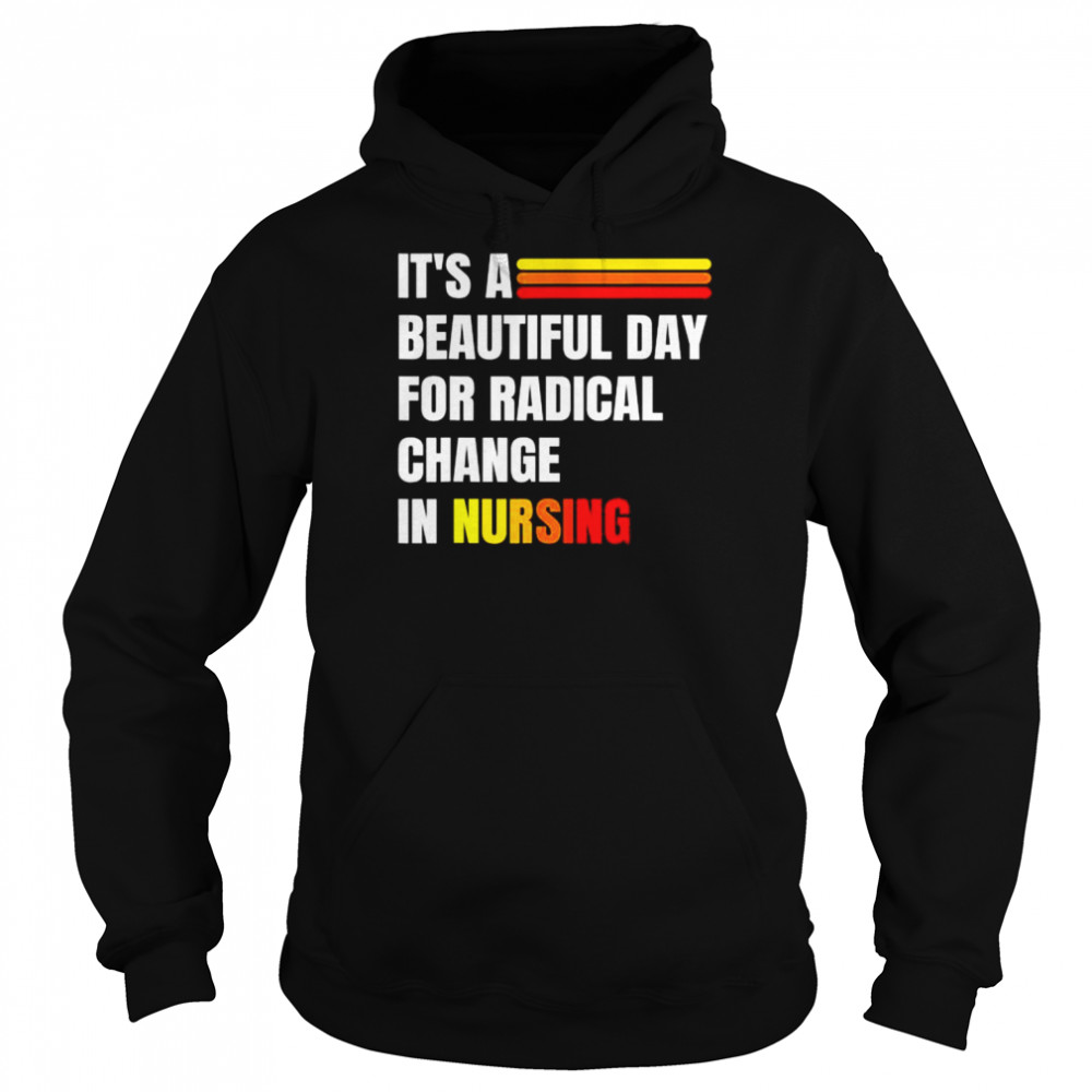 It’s a beautiful day for radical change in nursing  Unisex Hoodie