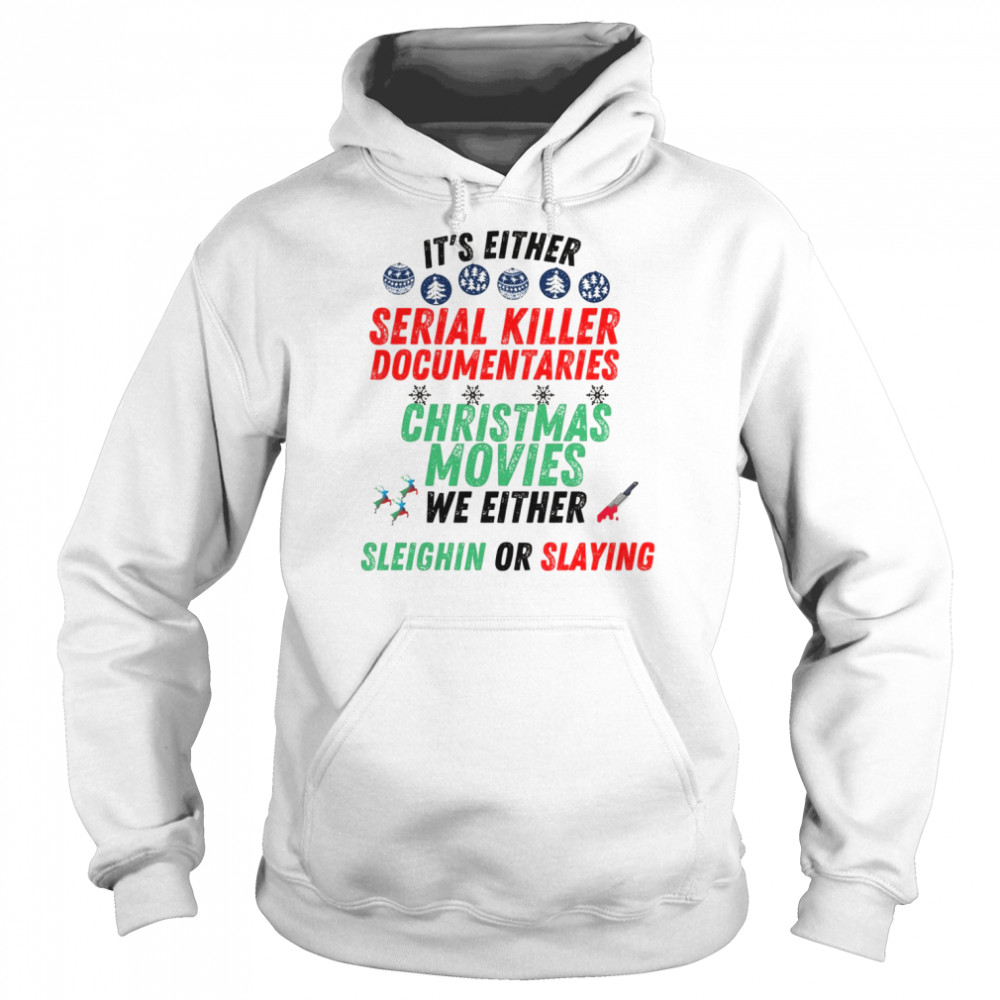 It’s either serial killer documentaries or Christmas movies Shirt Unisex Hoodie