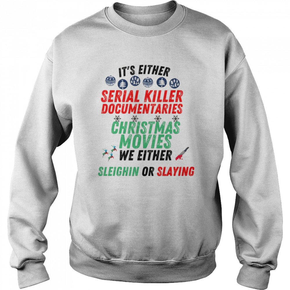 It’s either serial killer documentaries or Christmas movies Shirt Unisex Sweatshirt