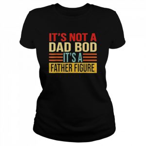 It’s not a dad bod it’s a father figure retro  Classic Women's T-shirt