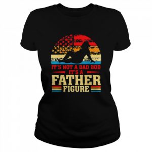 It’s not a dad bod it’s a father figure vintage dad  Classic Women's T-shirt