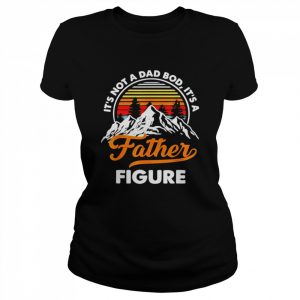 It’s not a dad bod it’s a father figure vintage fathers day  Classic Women's T-shirt