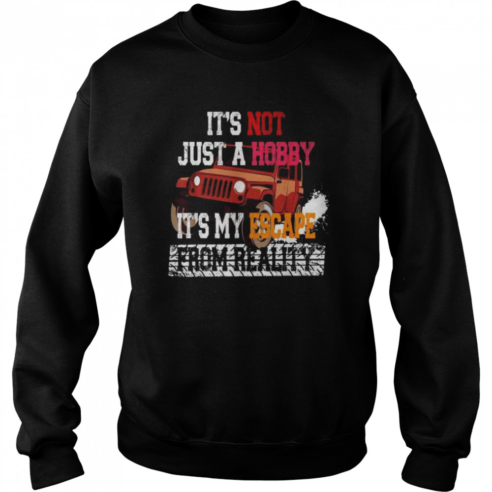 Its not just a hobby its my escape from reality  Unisex Sweatshirt