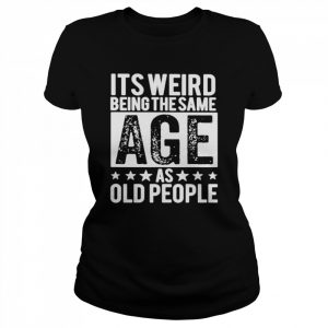 It’s weird being the same age  Classic Women's T-shirt