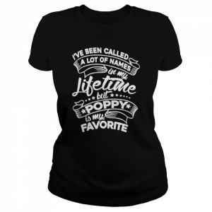 I’ve been called a lot of names but poppy is my favorite  Classic Women's T-shirt