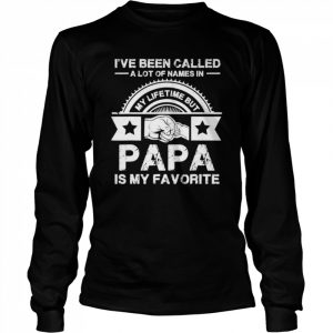 I’ve been called lot of name but papa is my favorite  Long Sleeved T-shirt