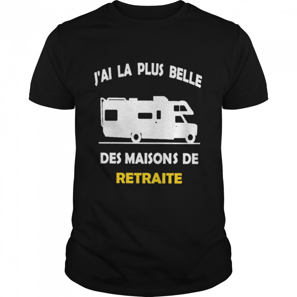 J’aI LA plus belle des maisons de retraiet shirt