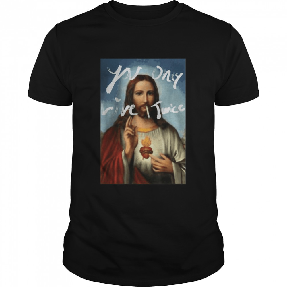 Jesus YOU ONLY LIVE TWICE T-Shirt