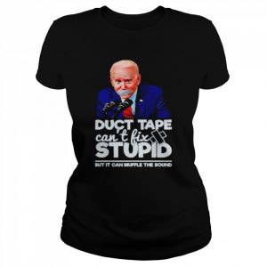 Joe Biden Duct Tape Can’t Fix Stupid But It Can Muffle The Sound Shirt Classic Women's T-shirt