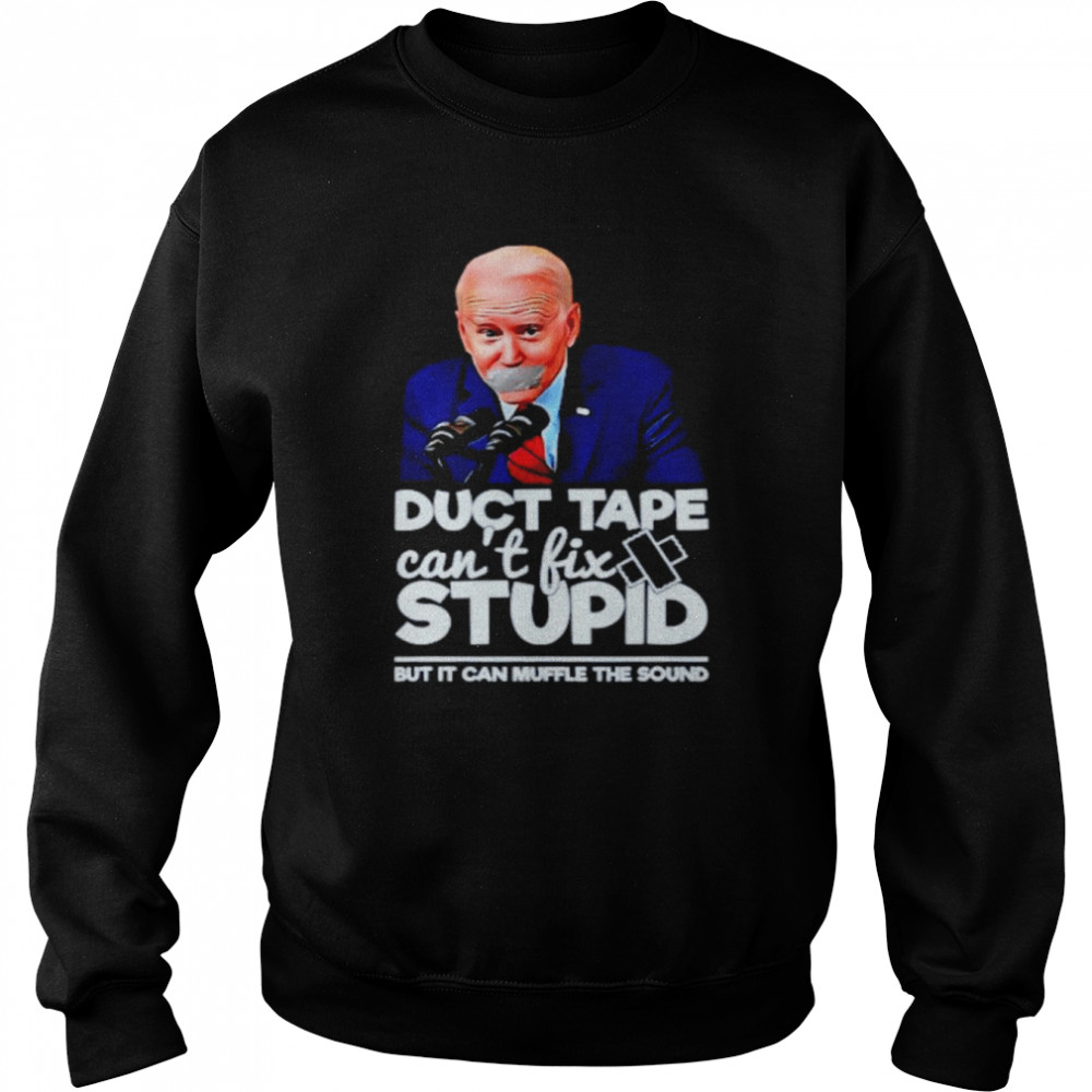 Joe Biden Duct Tape Can’t Fix Stupid But It Can Muffle The Sound Shirt Unisex Sweatshirt