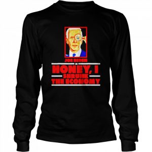 Joe Biden In Honey I Shrunk The Economy Shirt Long Sleeved T-shirt