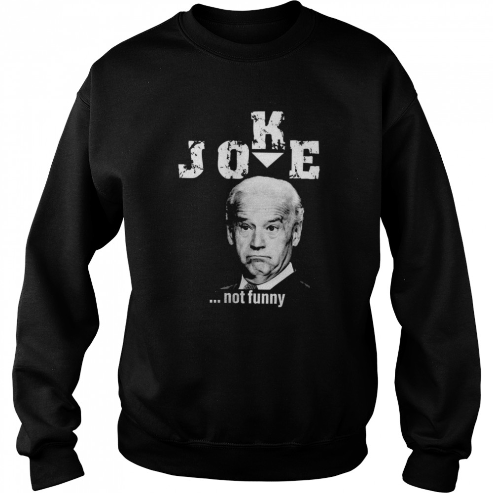 Joe Biden Joke not funny  Unisex Sweatshirt