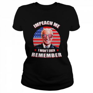 Joe Biden impeach me I won’t even remember American flag  Classic Women's T-shirt