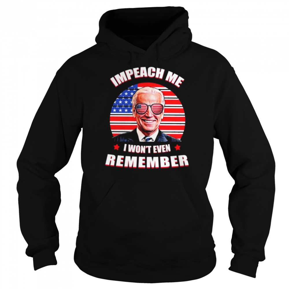 Joe Biden impeach me I won’t even remember American flag  Unisex Hoodie