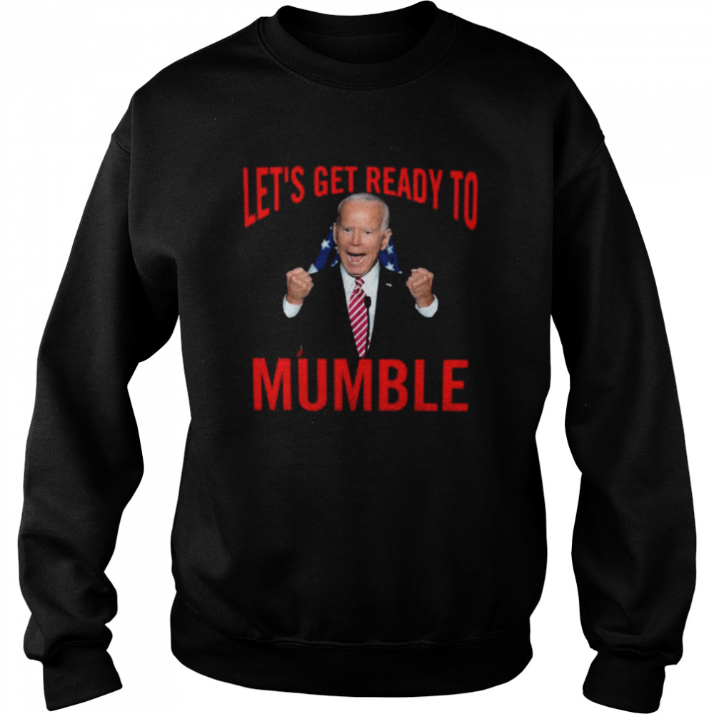 Joe Biden let’s get ready to mumble  Unisex Sweatshirt