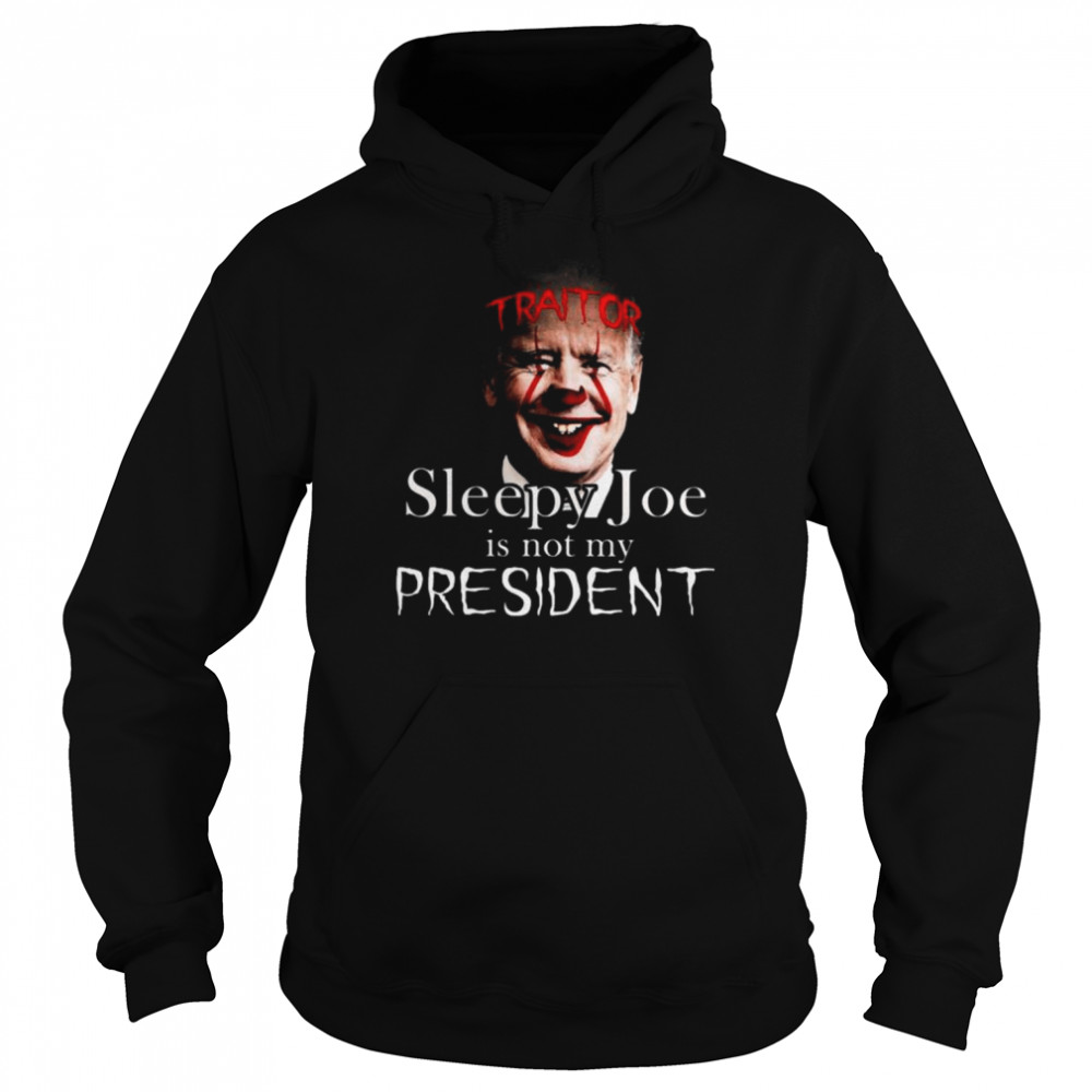 Joe Biden traitor sleepy Joe is not my president  Unisex Hoodie