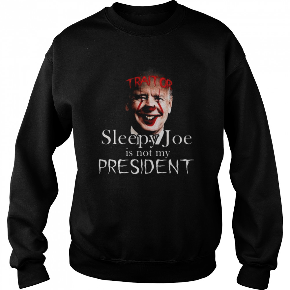 Joe Biden traitor sleepy Joe is not my president  Unisex Sweatshirt