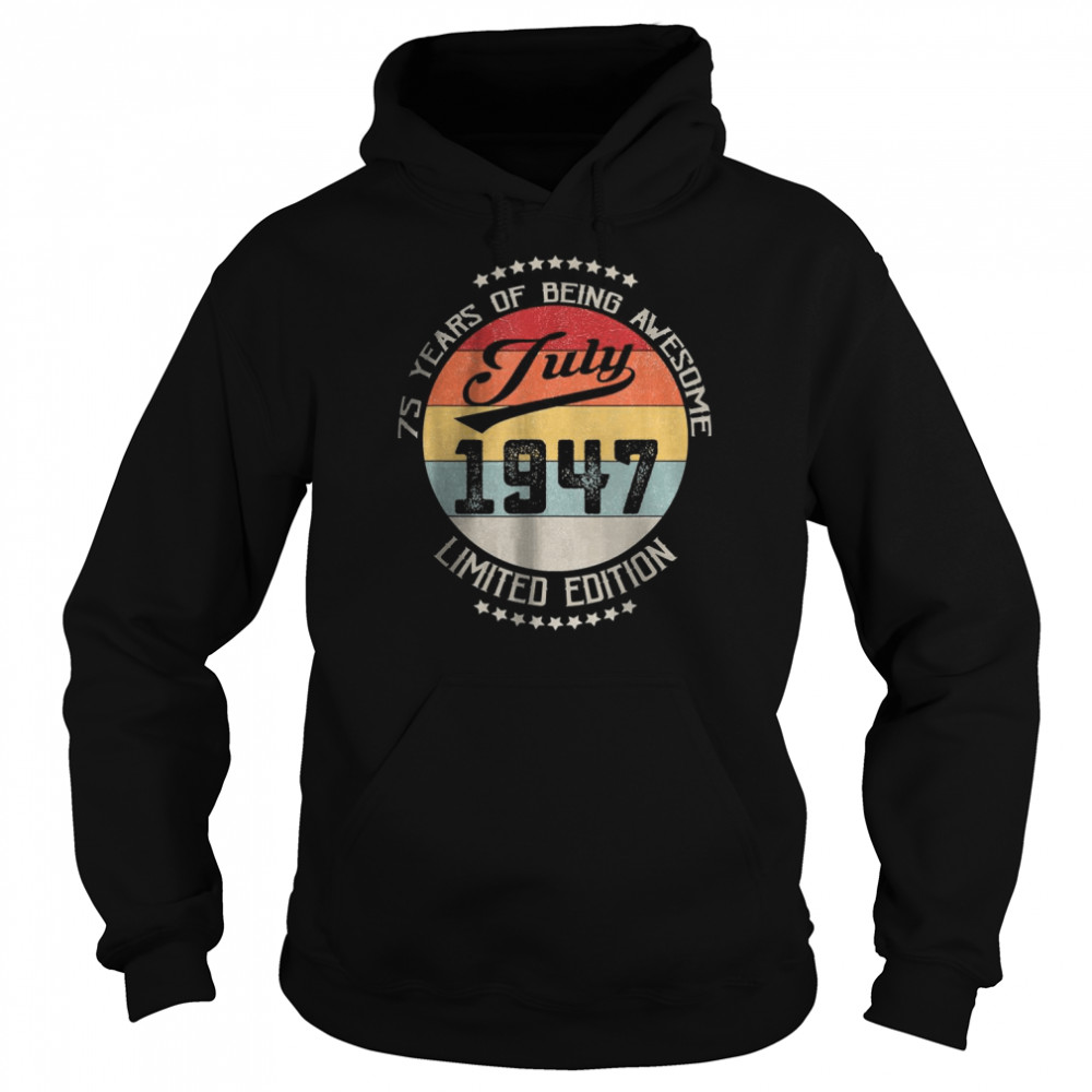 July 1947 Limuted Edition 75 Years Of Being Awesome T-Shirt Unisex Hoodie