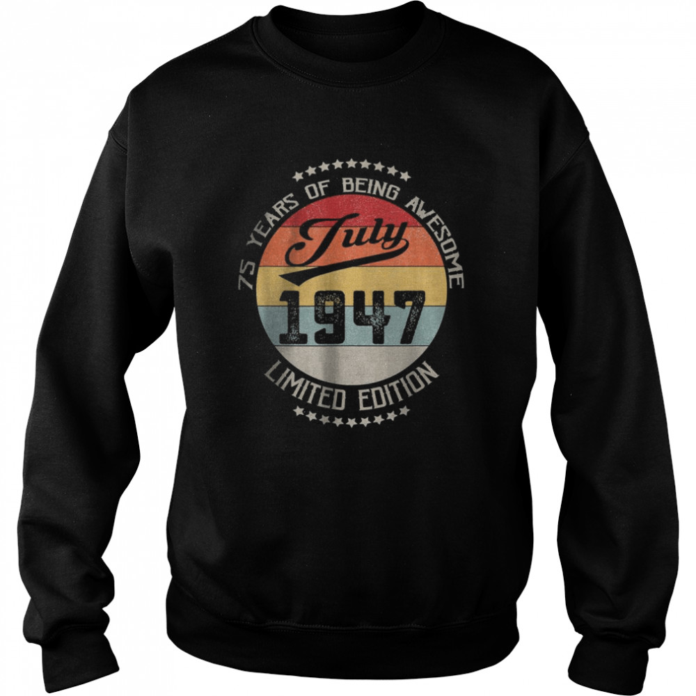 July 1947 Limuted Edition 75 Years Of Being Awesome T-Shirt Unisex Sweatshirt