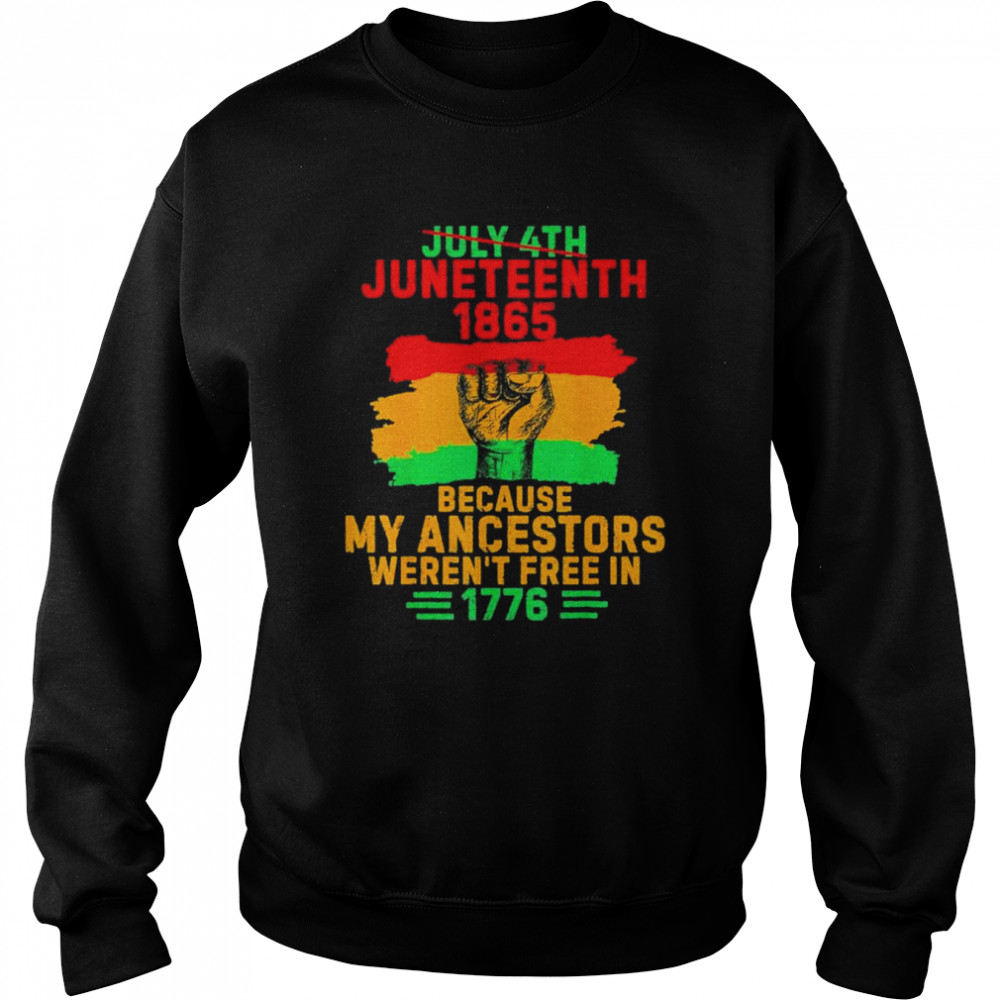 July 4th juneteenth 1865 because my ancestors junenth  Unisex Sweatshirt