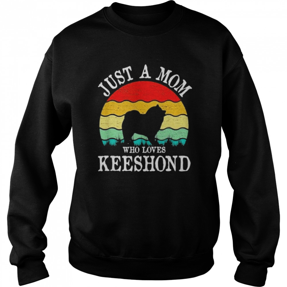 Just A Mom Who Loves Keeshond Dog Lover Mom Gift T-Shirt Unisex Sweatshirt