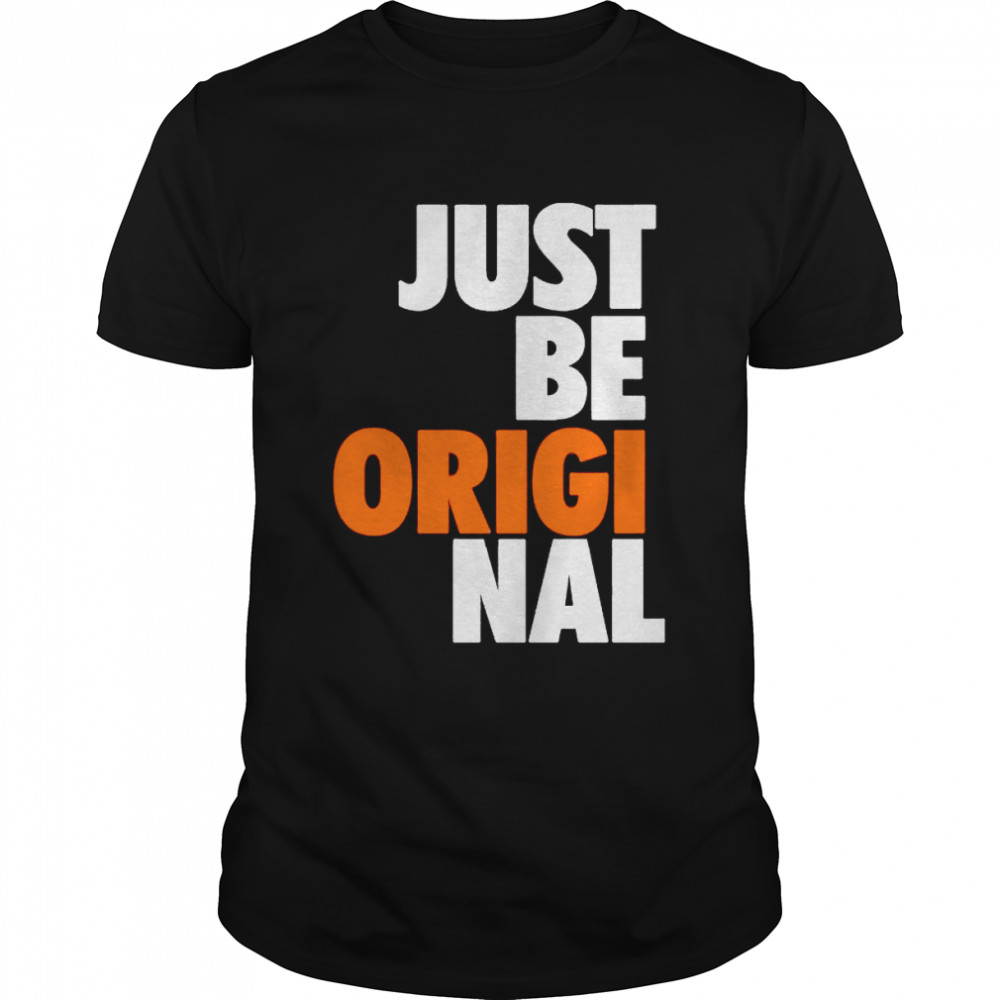 Just be original shirt