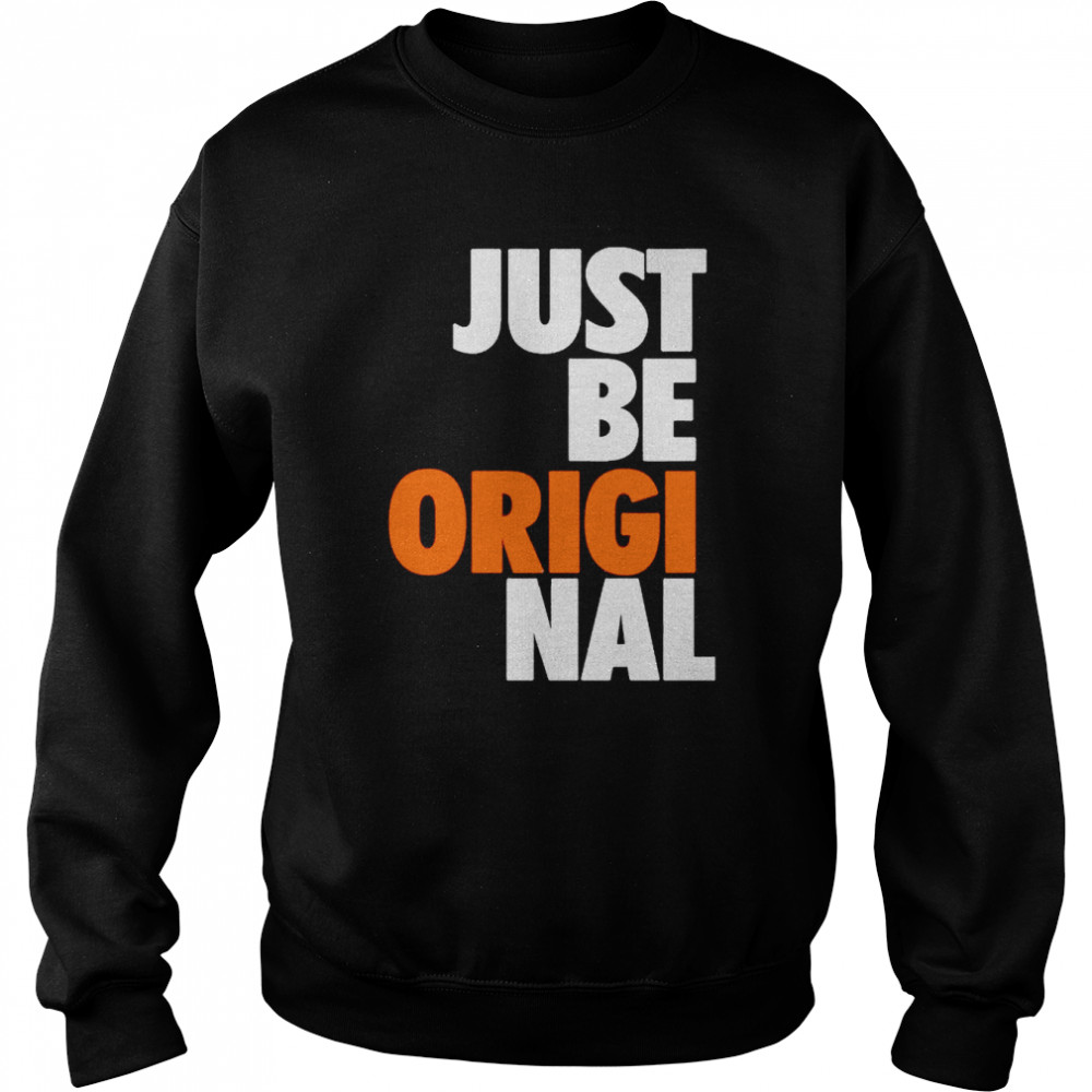 Just be original  Unisex Sweatshirt