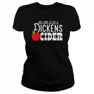 Just here to get a Dickens Cider  Classic Women's T-shirt