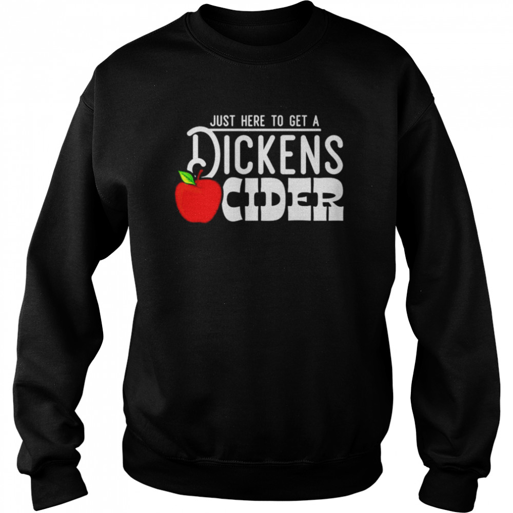 Just here to get a Dickens Cider  Unisex Sweatshirt