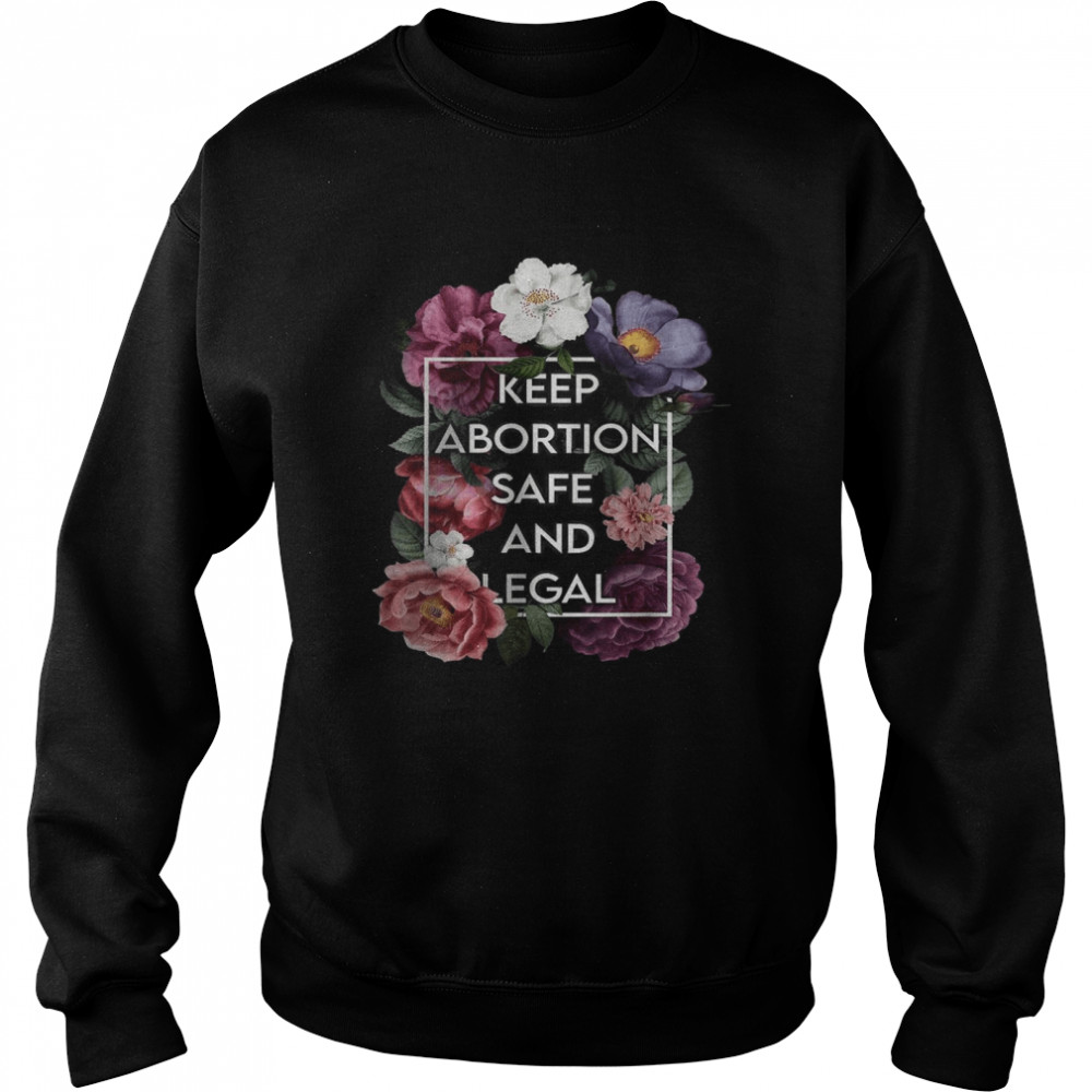 Keep Abortion Safe and Legal Floral Pro Choice Feminist T-Shirt Unisex Sweatshirt