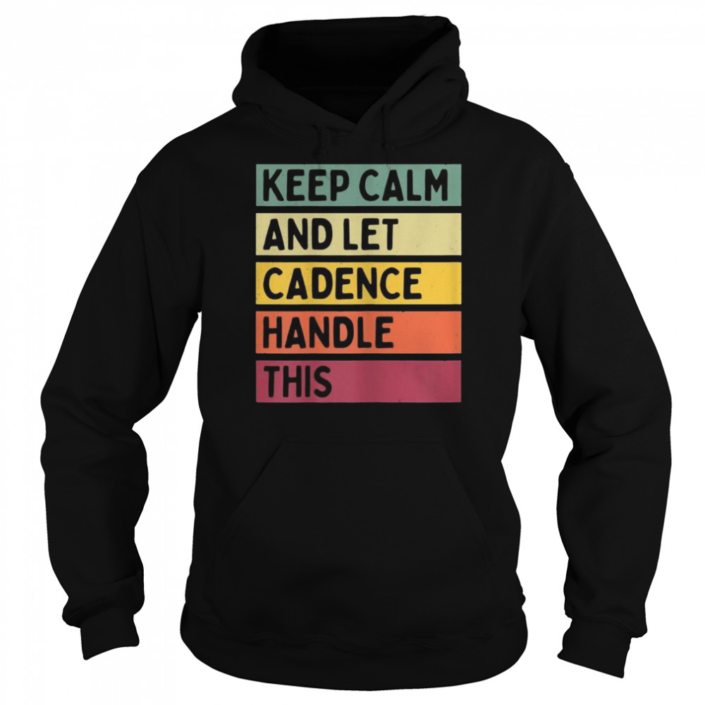 Keep Calm And Let Cadence Handle This Quote Retro Shirt Unisex Hoodie