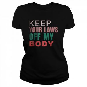 Keep Your Laws Off My Body Shirt Classic Women's T-shirt