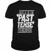 Keep it in the past tense kid  Classic Men's T-shirt