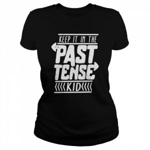 Keep it in the past tense kid  Classic Women's T-shirt